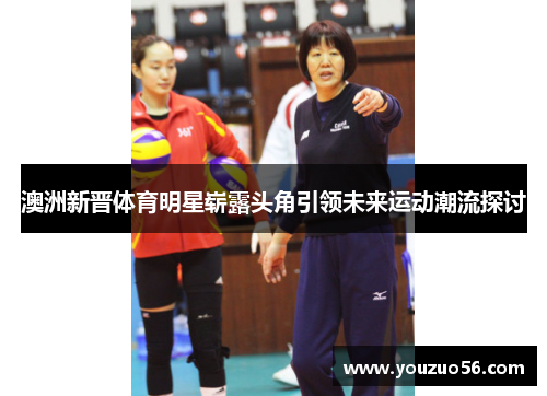 澳洲新晋体育明星崭露头角引领未来运动潮流探讨