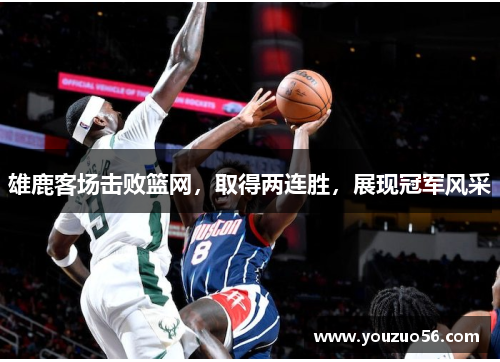 雄鹿客场击败篮网，取得两连胜，展现冠军风采