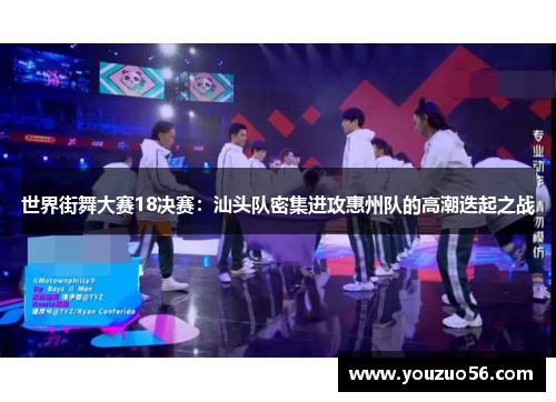 世界街舞大赛18决赛：汕头队密集进攻惠州队的高潮迭起之战