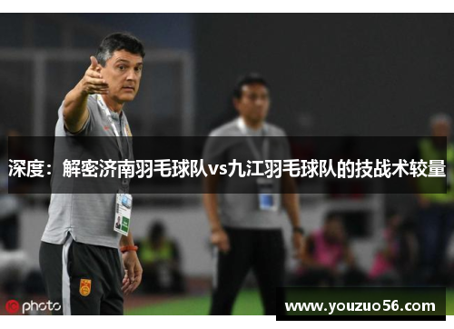 深度：解密济南羽毛球队vs九江羽毛球队的技战术较量