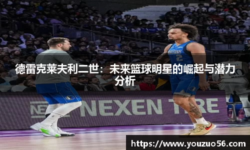 德雷克莱夫利二世：未来篮球明星的崛起与潜力分析